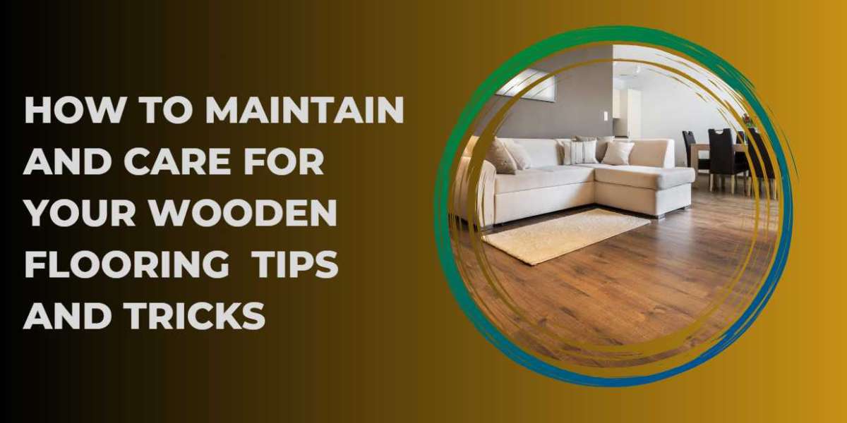 How to Maintain and Care for Your Wooden Flooring Tips and Tricks