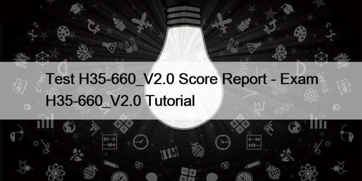 Test H35-660_V2.0 Score Report - Exam H35-660_V2.0 Tutorial