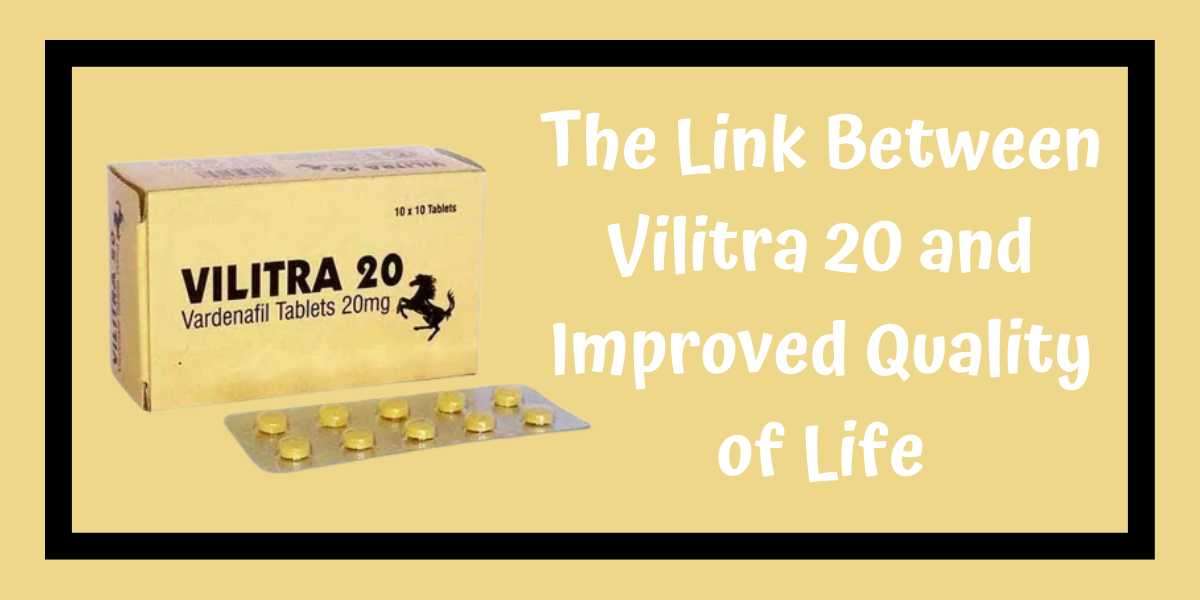 The Link Between Vilitra 20 and Improved Quality of Life