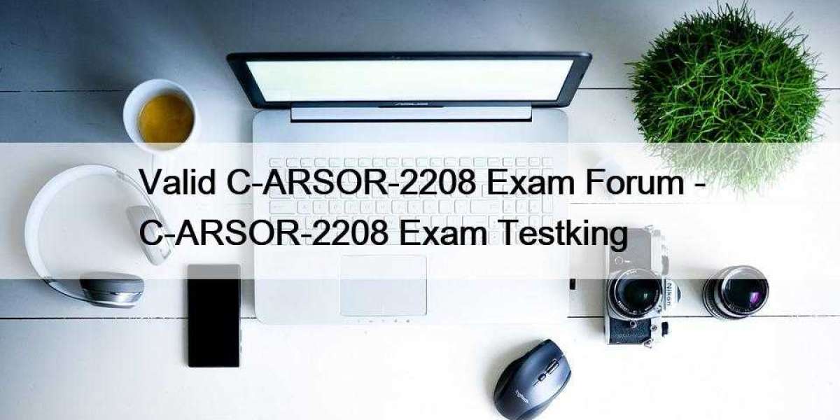 Valid C-ARSOR-2208 Exam Forum - C-ARSOR-2208 Exam Testking