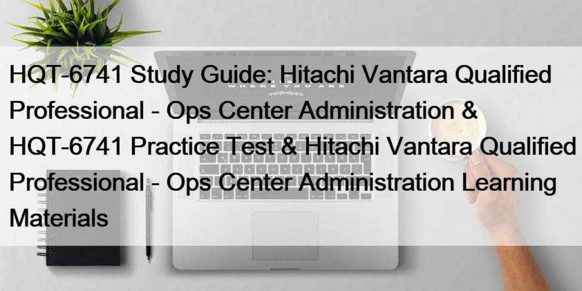 HQT-6741 Study Guide: Hitachi Vantara Qualified Professional - Ops Center Administration & HQT-6741 Practice Test &a