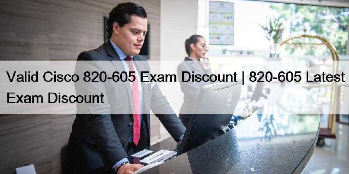 Valid Cisco 820-605 Exam Discount | 820-605 Latest Exam Discount