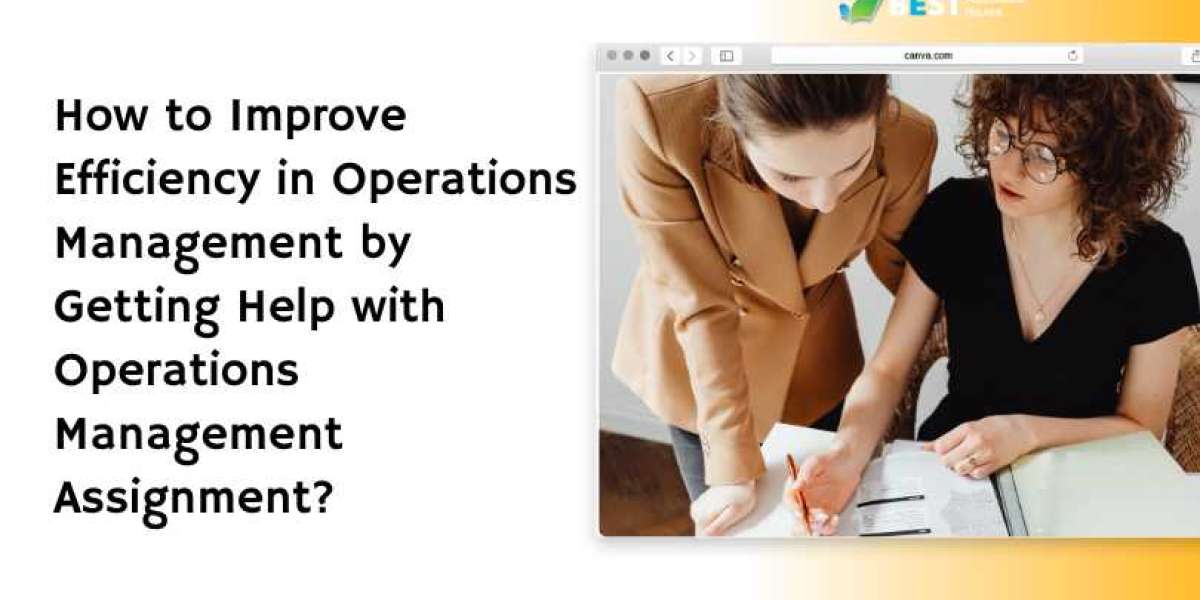 How to Improve Efficiency in Operations Management by Getting Help with Operations Management Assignment?