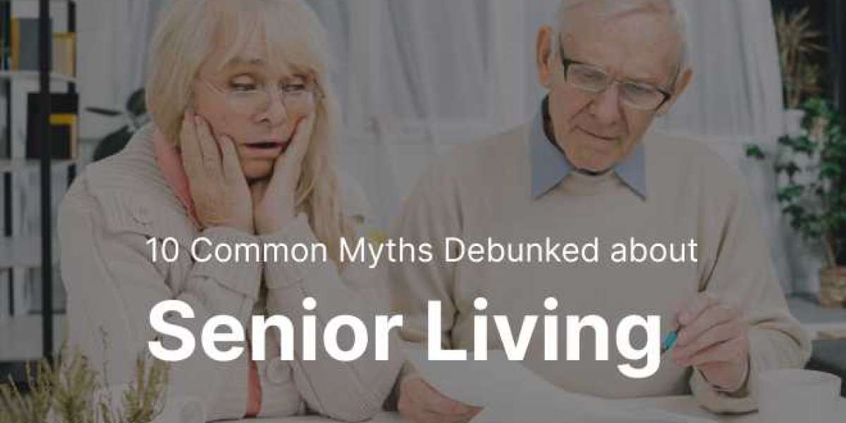 10 Common Myths Debunked about Senior Living You Should Know