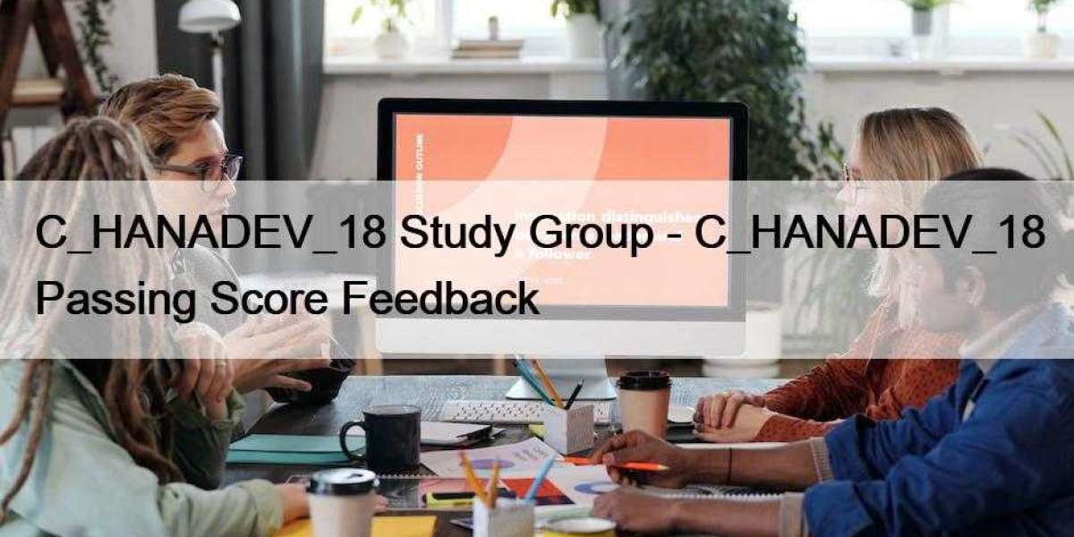 C_HANADEV_18 Study Group - C_HANADEV_18 Passing Score Feedback