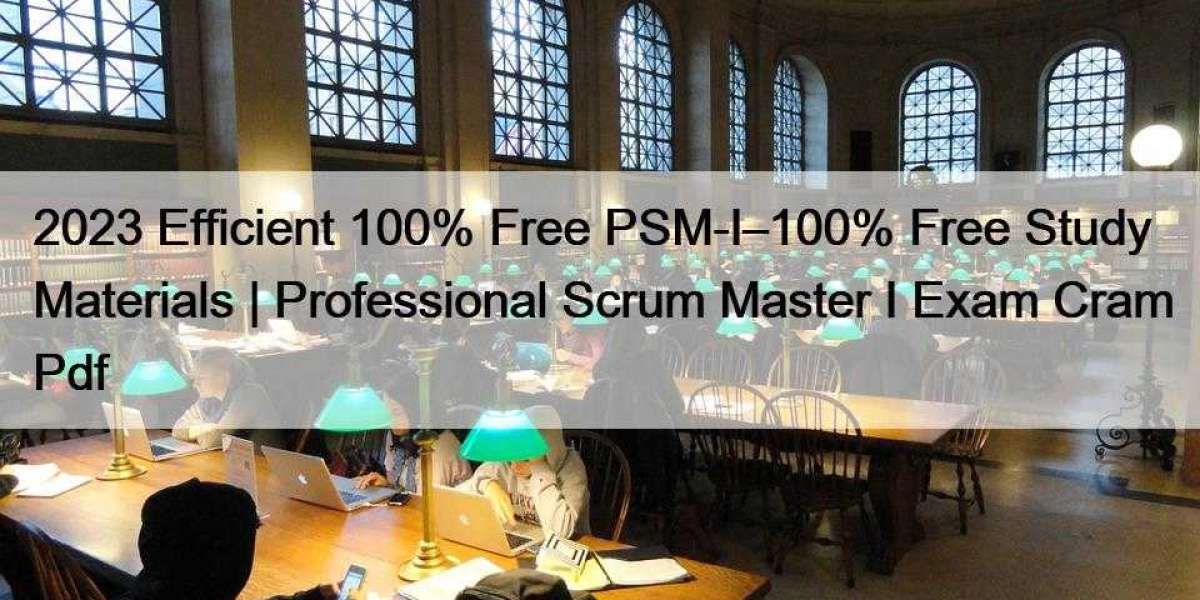 2023 Efficient 100% Free PSM-I–100% Free Study Materials | Professional Scrum Master I Exam Cram Pdf