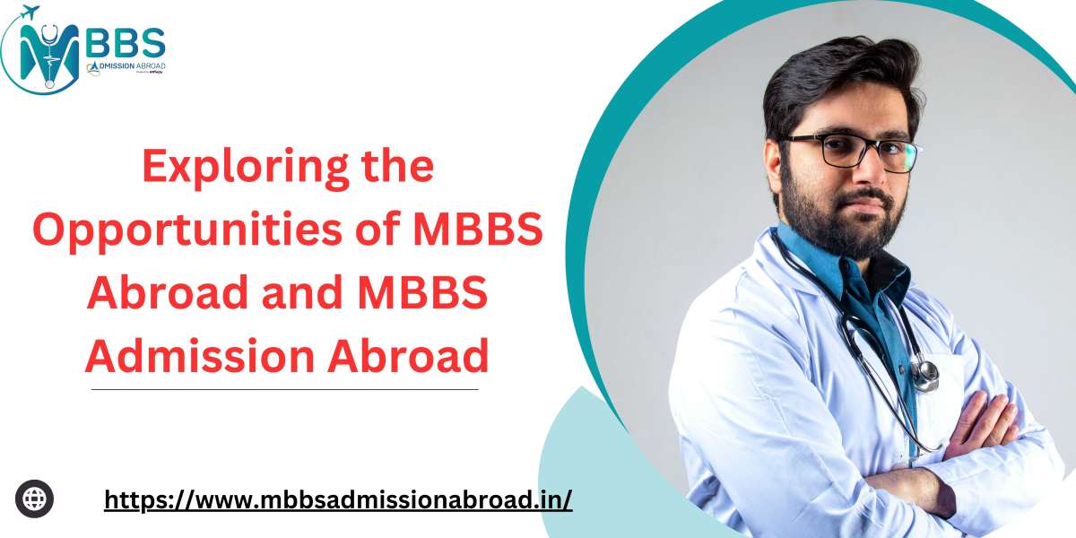 Exploring the Opportunities of MBBS Abroad and MBBS Admission Abroad