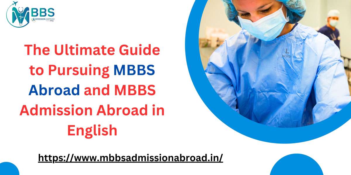 The Ultimate Guide to Pursuing MBBS Abroad and MBBS Admission Abroad in English
