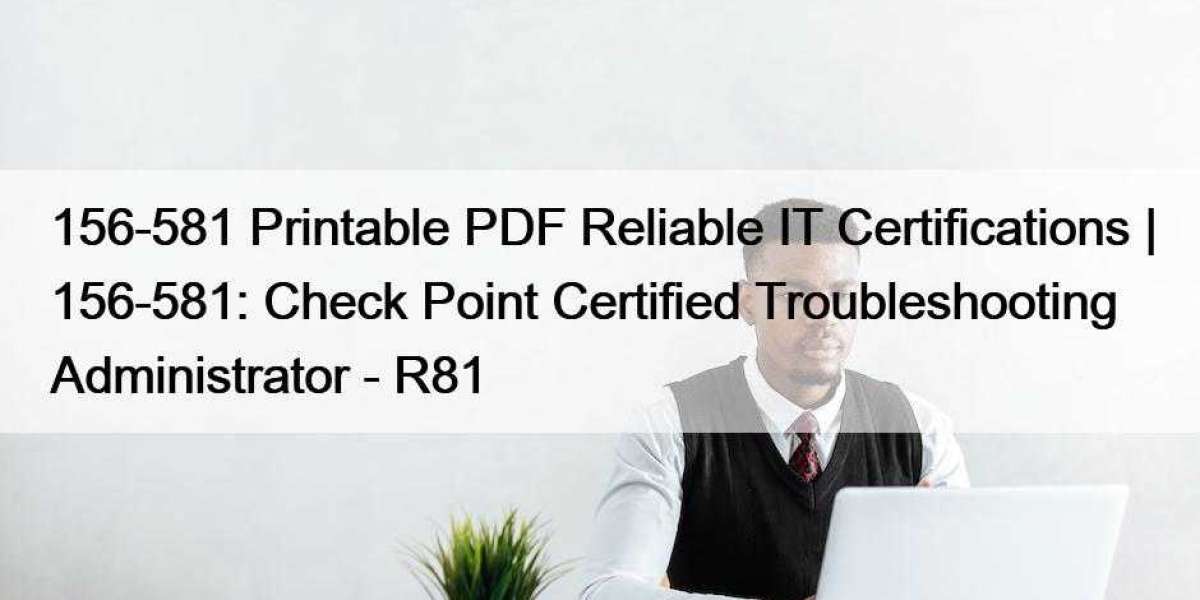 156-581 Printable PDF Reliable IT Certifications | 156-581: Check Point Certified Troubleshooting Administrator - R81