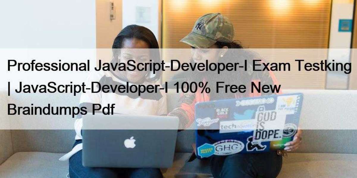 Professional JavaScript-Developer-I Exam Testking | JavaScript-Developer-I 100% Free New Braindumps Pdf