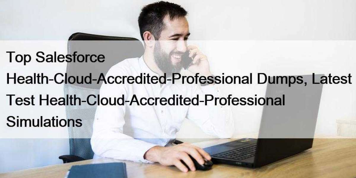 Top Salesforce Health-Cloud-Accredited-Professional Dumps, Latest Test Health-Cloud-Accredited-Professional Simulations