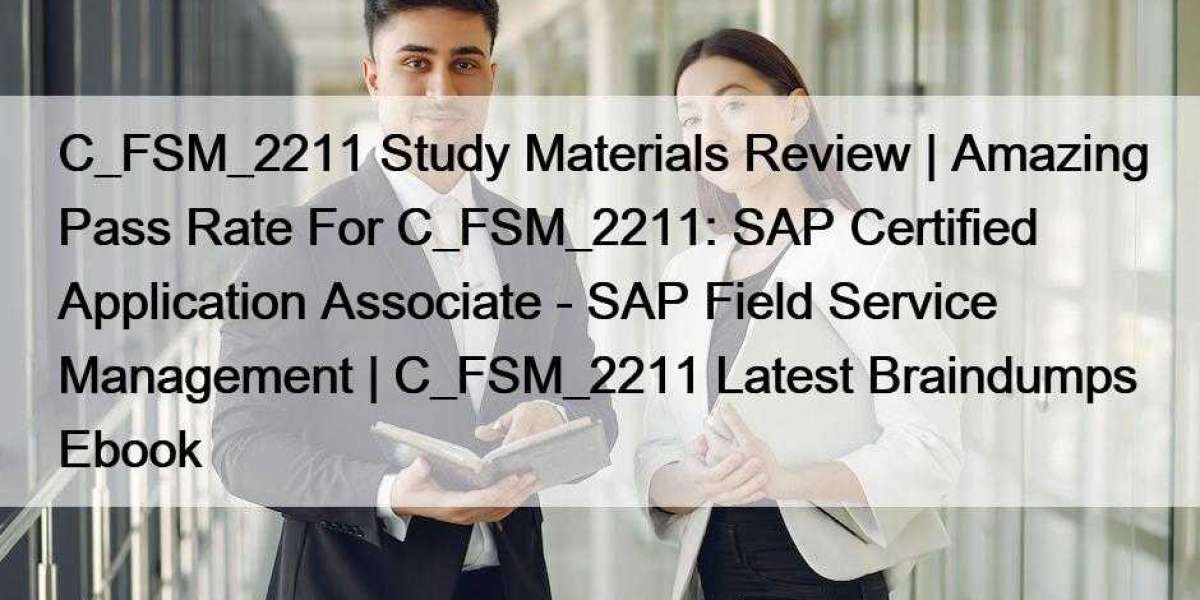 C_FSM_2211 Study Materials Review | Amazing Pass Rate For C_FSM_2211: SAP Certified Application Associate - SAP Field Se