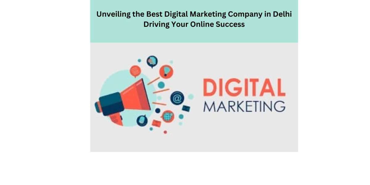 Choosing the Best Digital Marketing Company in Delhi Your Ultimate Guide