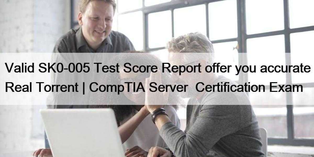Valid SK0-005 Test Score Report offer you accurate Real Torrent | CompTIA Server+ Certification Exam
