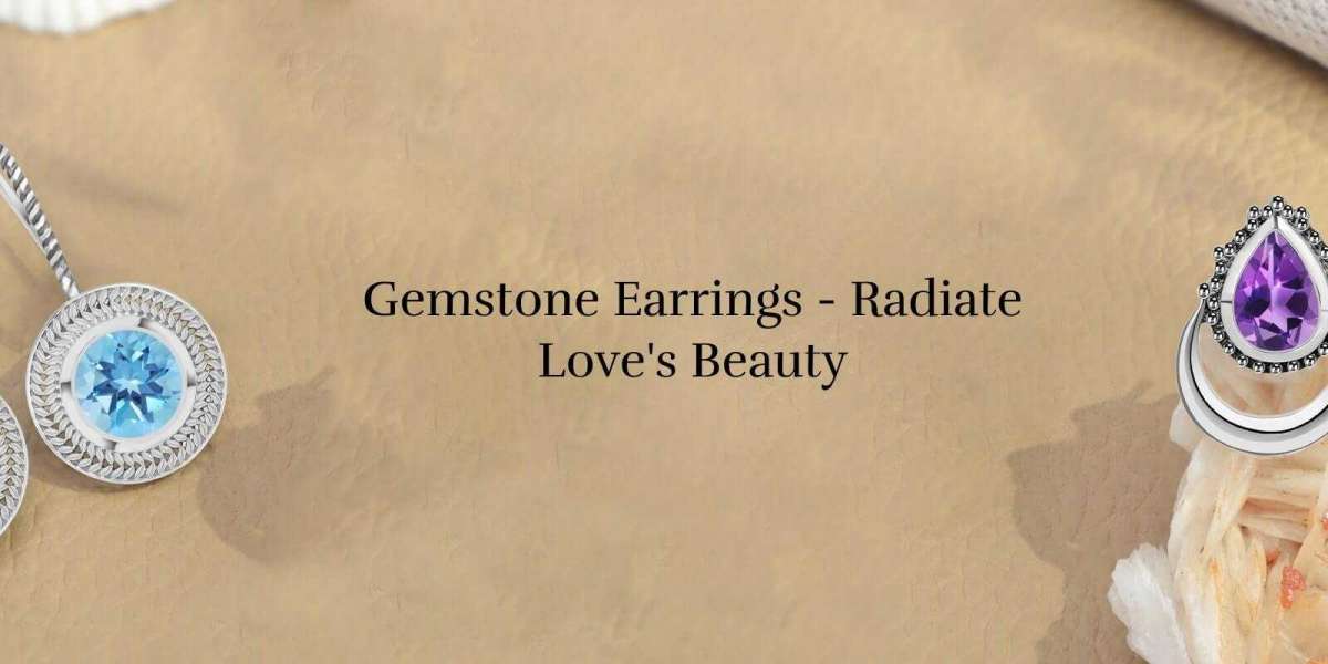 Different Types of Gemstone Earrings For Your Love