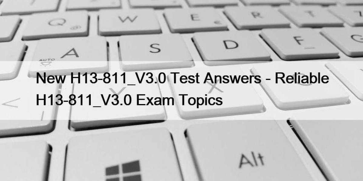 New H13-811_V3.0 Test Answers - Reliable H13-811_V3.0 Exam Topics