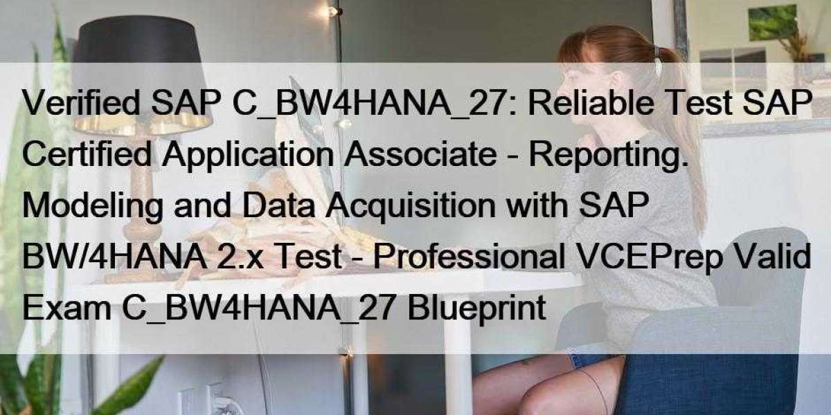 Verified SAP C_BW4HANA_27: Reliable Test SAP Certified Application Associate - Reporting. Modeling and Data Acquisition 