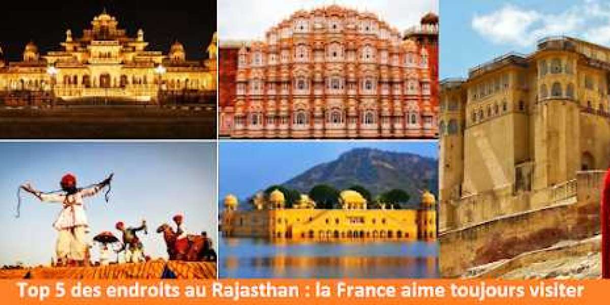 Top 5 des endroits au Rajasthan : la France aime toujours visiter
