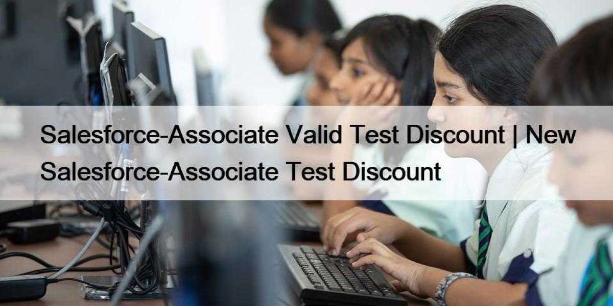 Salesforce-Associate Valid Test Discount | New Salesforce-Associate Test Discount