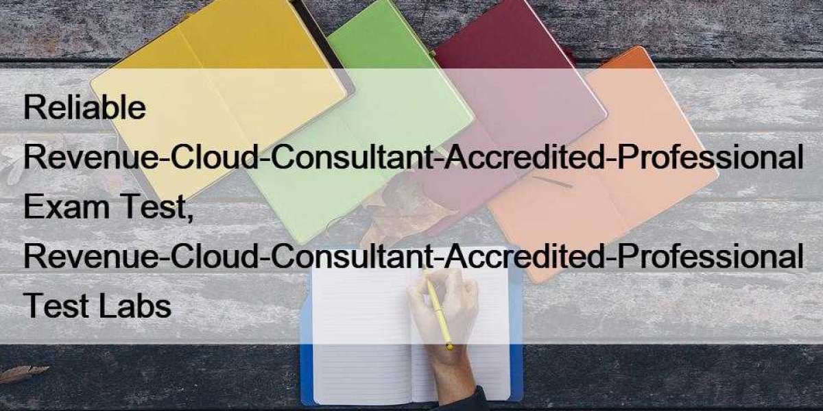 Reliable Revenue-Cloud-Consultant-Accredited-Professional Exam Test, Revenue-Cloud-Consultant-Accredited-Professional Te