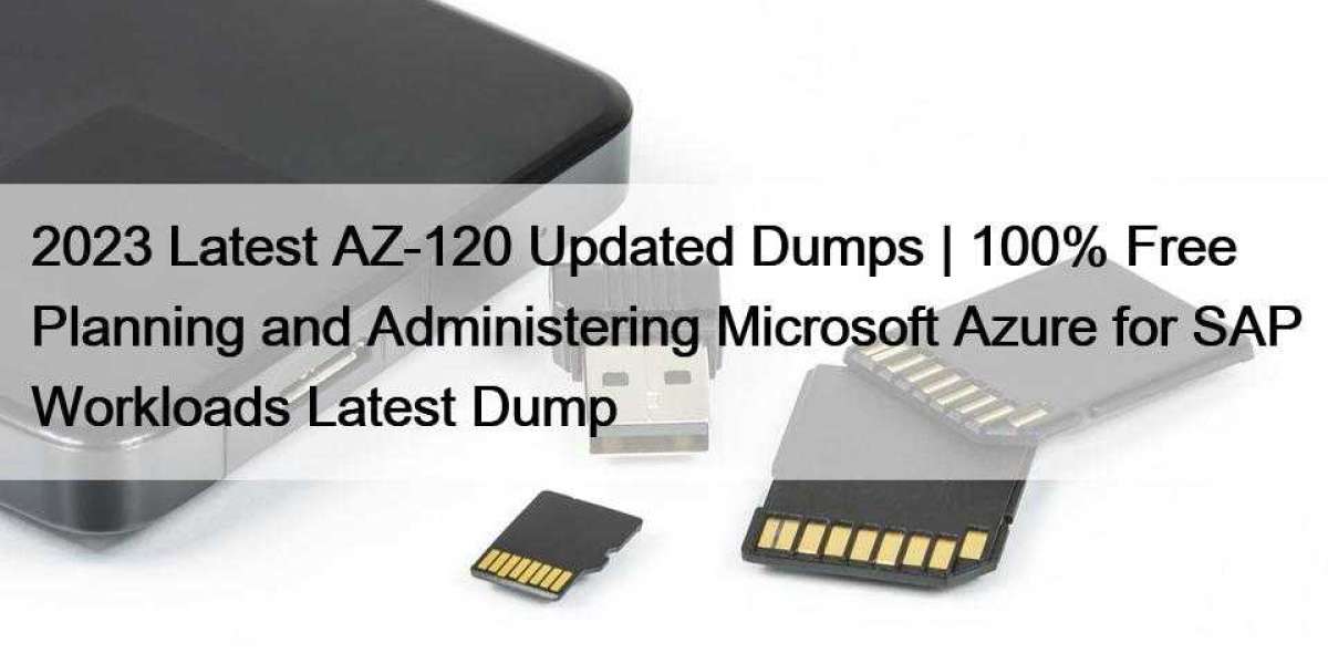 2023 Latest AZ-120 Updated Dumps | 100% Free Planning and Administering Microsoft Azure for SAP Workloads Latest Dump