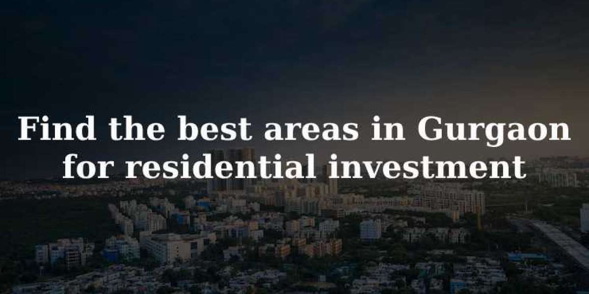 Find the best areas in Gurgaon for residential investment