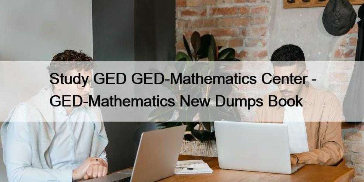 Study GED GED-Mathematics Center - GED-Mathematics New Dumps Book