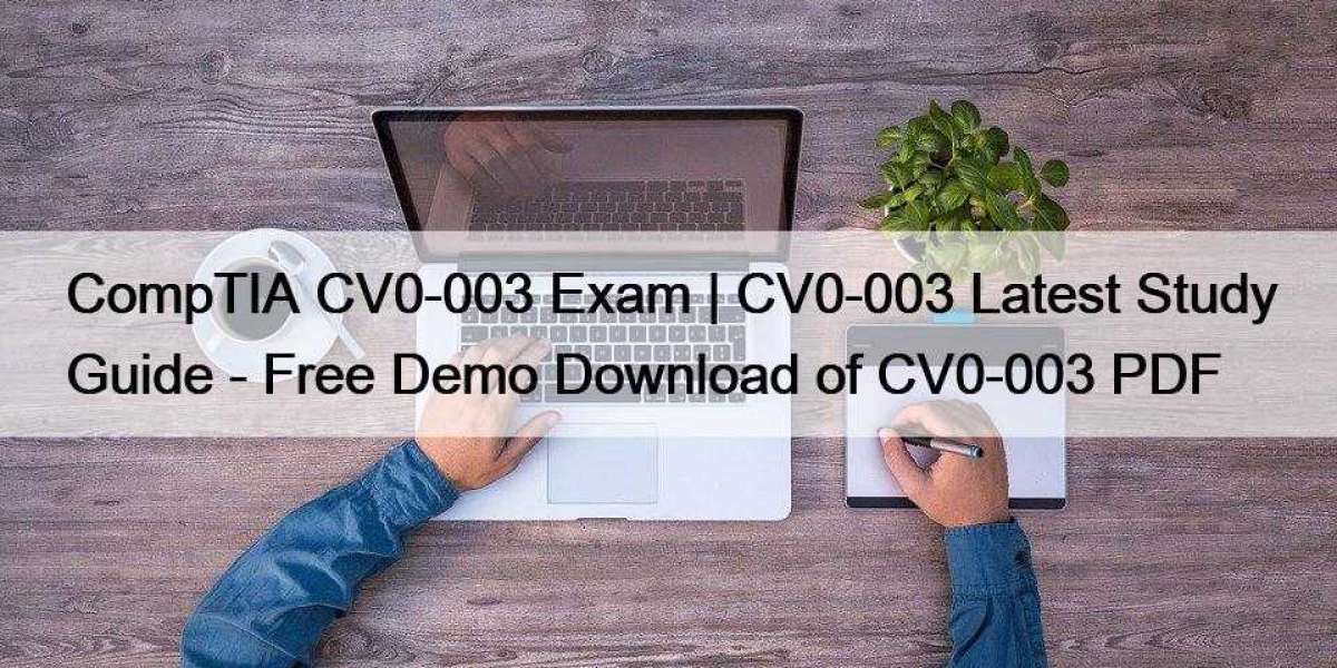 CompTIA CV0-003 Exam | CV0-003 Latest Study Guide - Free Demo Download of CV0-003 PDF