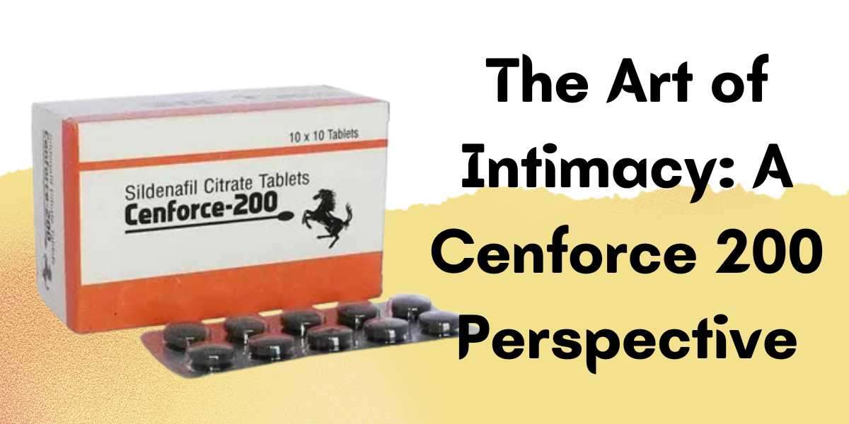 The Art of Intimacy: A Cenforce 200 Perspective