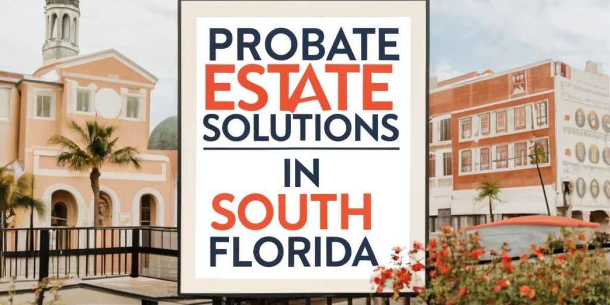 Navigating Probate Solutions in South Florida
