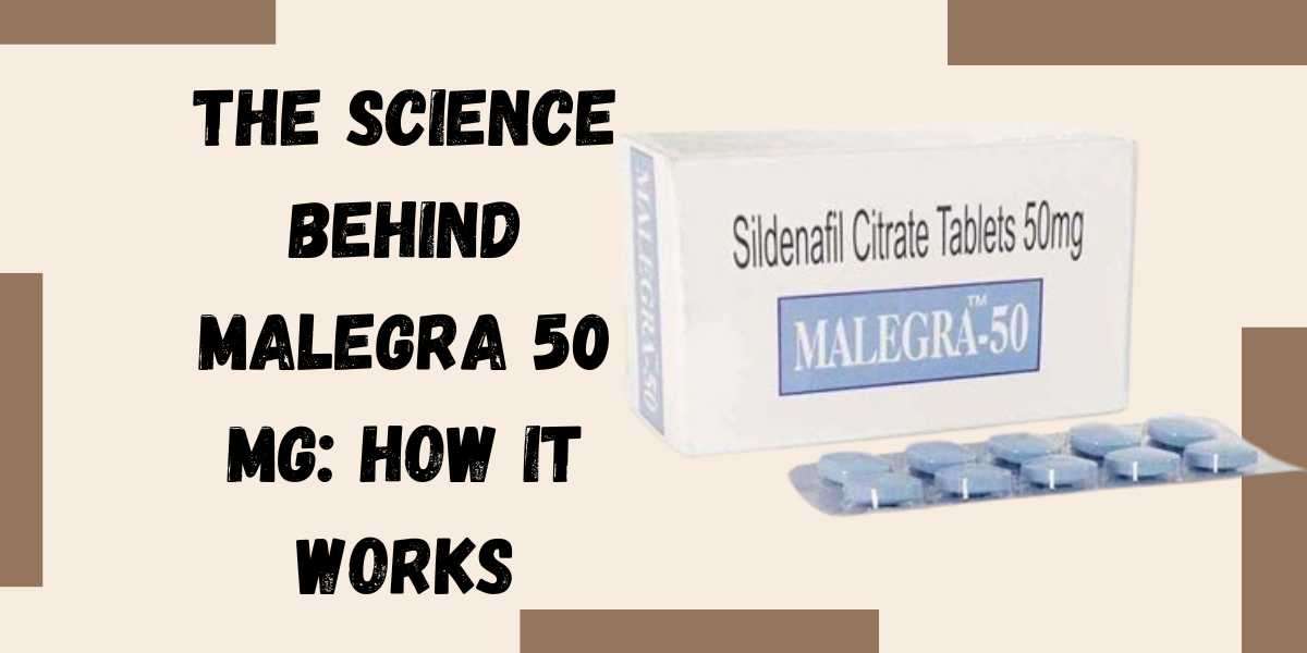 The Science behind Malegra 50 Mg: How It Works