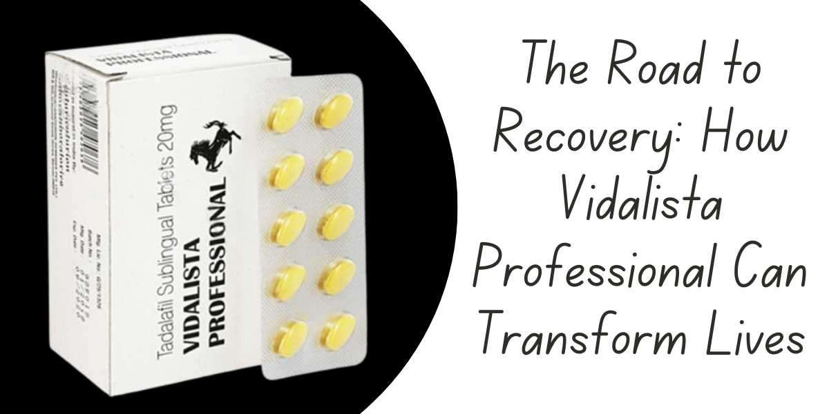 The Road to Recovery: How Vidalista Professional Can Transform Lives
