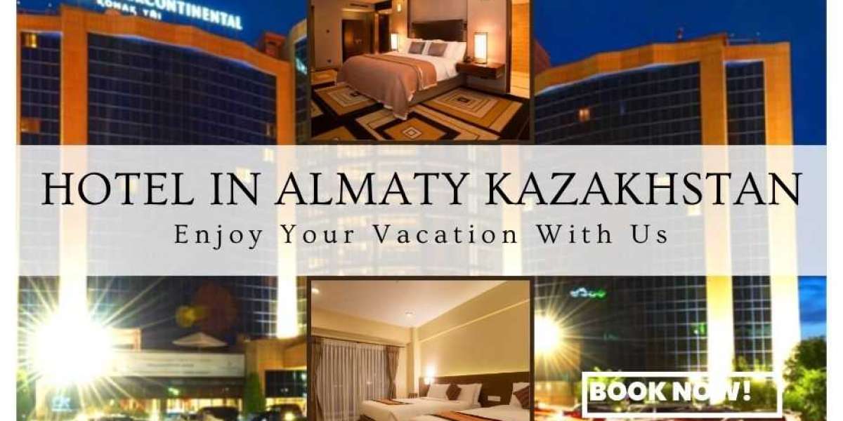 Your Ideal Hotel in Almaty, Kazakhstan