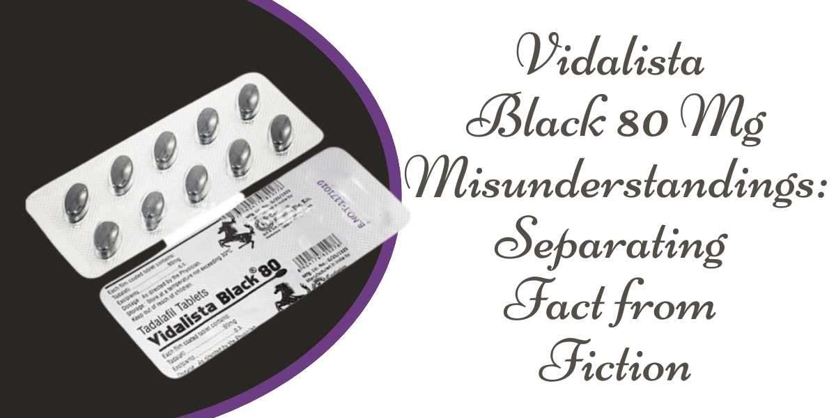 Vidalista Black 80 Mg Misunderstandings: Separating Fact from Fiction