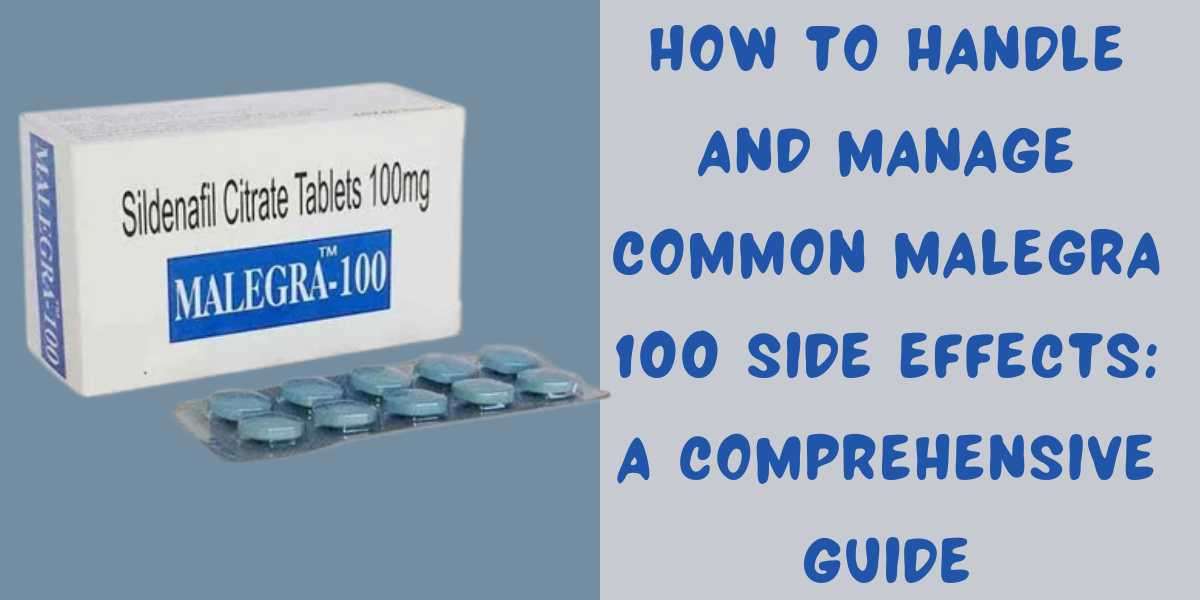 How to Handle and Manage Common Malegra 100 Side Effects: A Comprehensive Guide