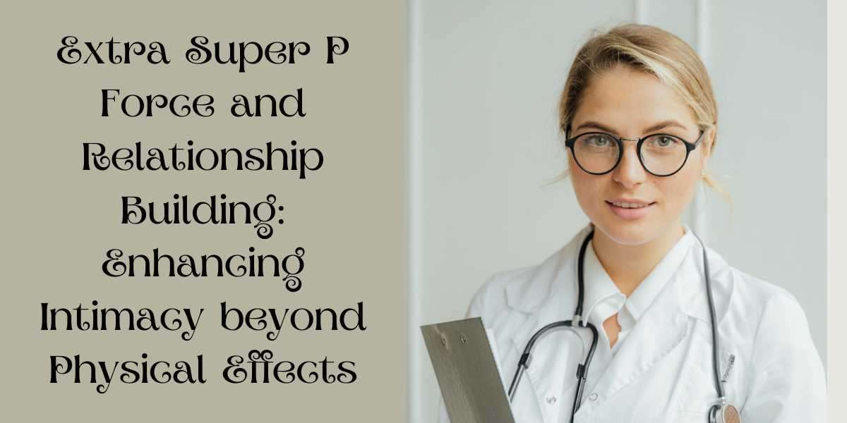 Extra Super P Force and Relationship Building: Enhancing Intimacy beyond Physical Effects