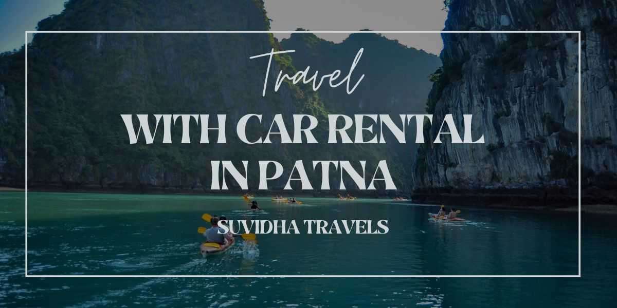 Discover Patna Easily with Suvidha Travels' Car Rental Services