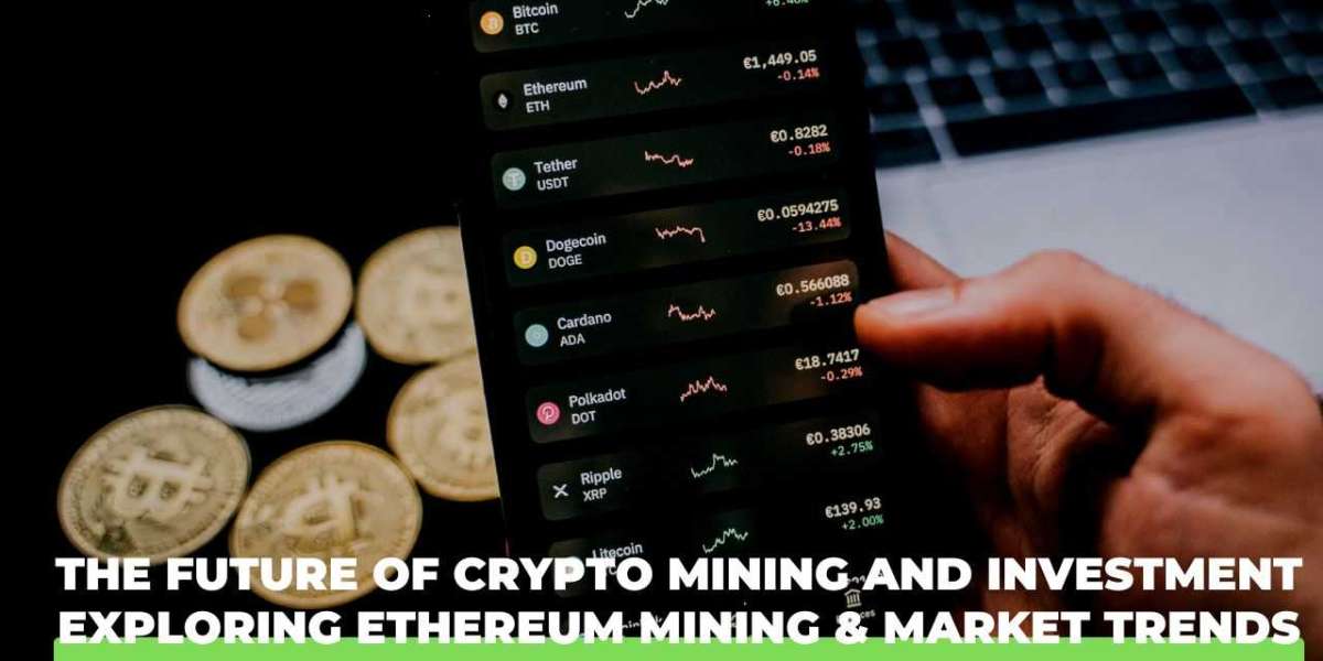 The Future of Crypto Mining and Investment: Exploring Ethereum Mining & Market Trends