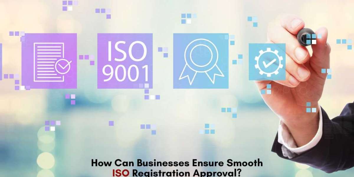 How Can Businesses Ensure Smooth ISO Registration Approval?