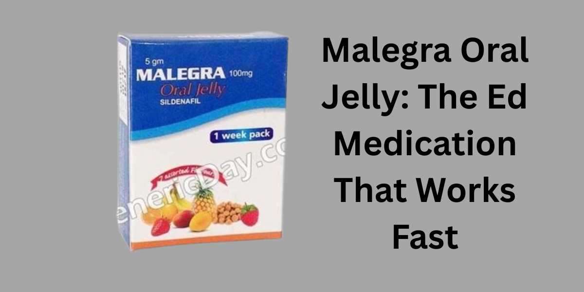 Malegra Oral Jelly: The Ed Medication That Works Fast