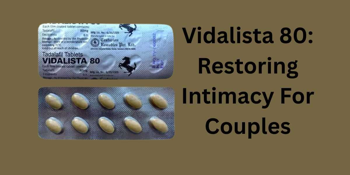 Vidalista 80: Restoring Intimacy For Couples