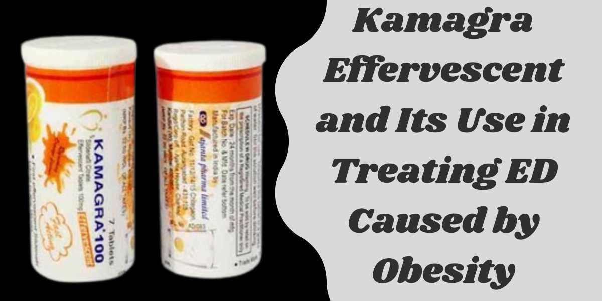 Kamagra Effervescent and Its Use in Treating ED Caused by Obesity