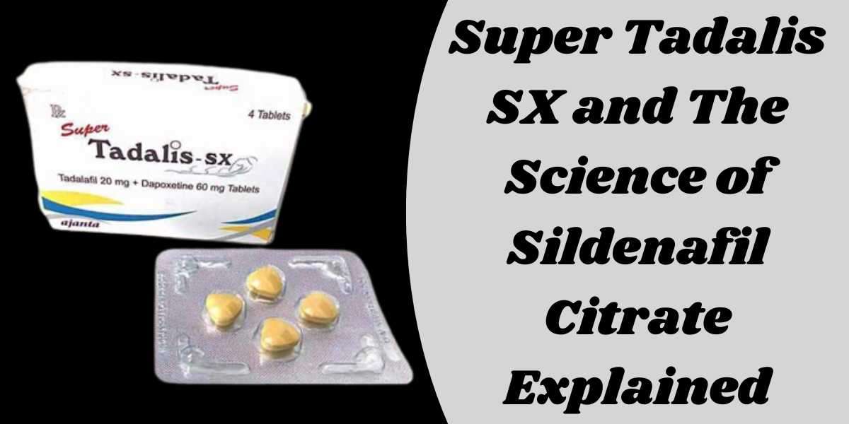 Super Tadalis SX and The Science of Sildenafil Citrate Explained