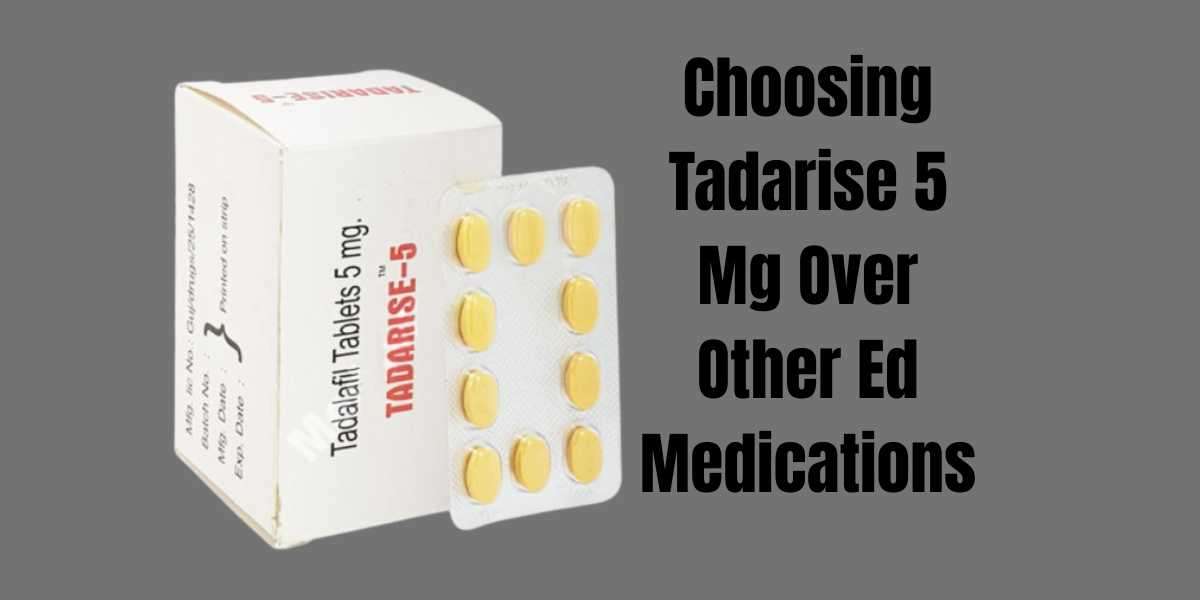Choosing Tadarise 5 Mg Over Other Ed Medications