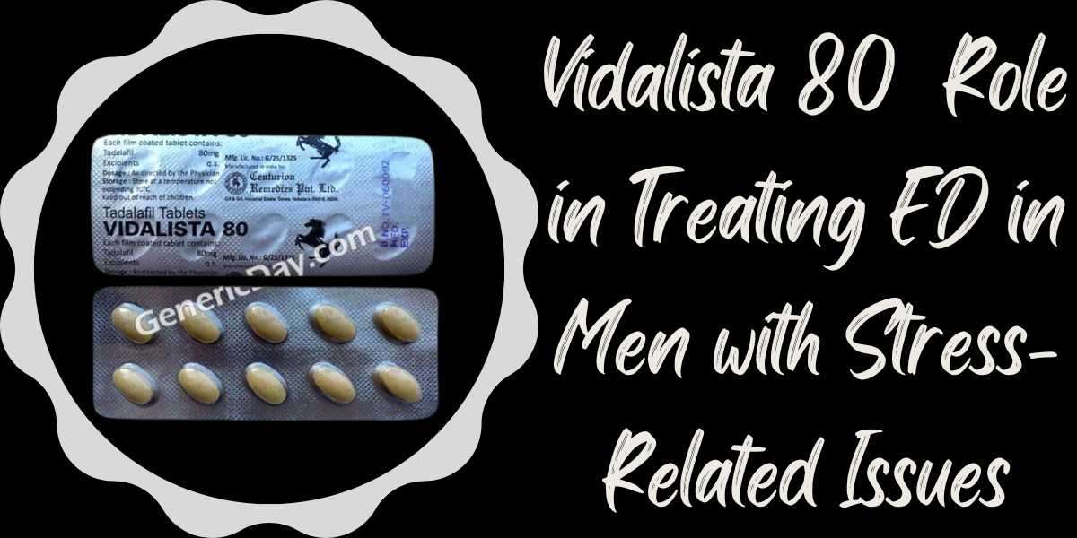 Vidalista 80  Role in Treating ED in Men with Stress-Related Issues