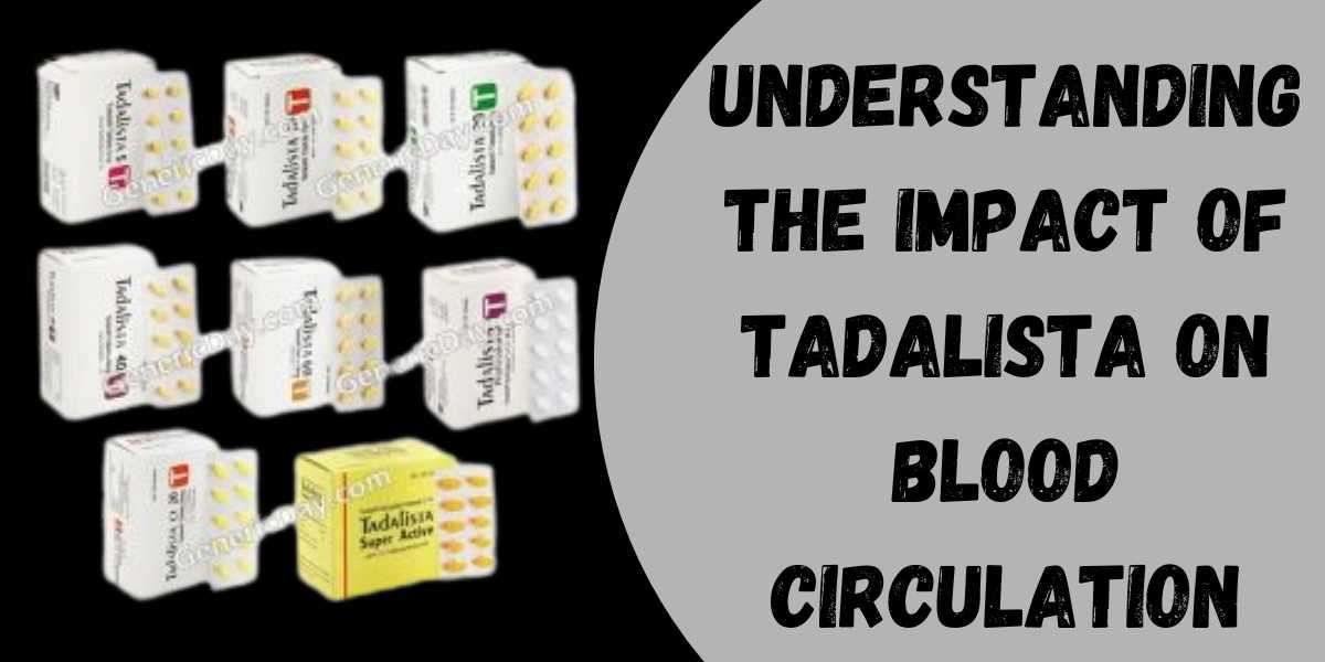 Understanding the Impact of Tadalista on Blood Circulation
