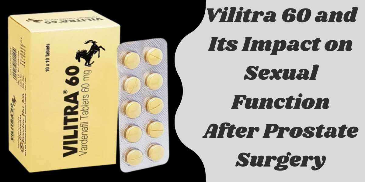 Vilitra 60 and Its Impact on Sexual Function After Prostate Surgery