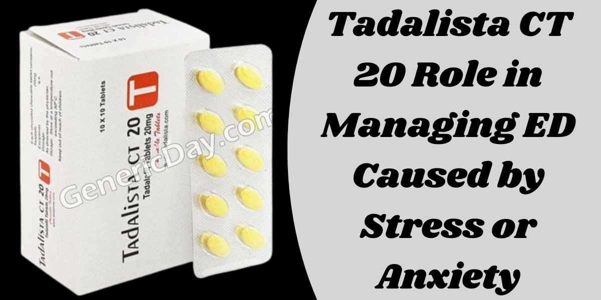 Tadalista CT 20 Role in Managing ED Caused by Stress or Anxiety