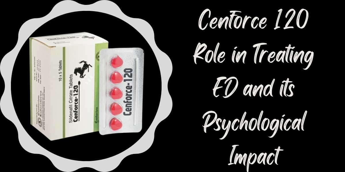 Cenforce 120 Role in Treating ED and its Psychological Impact